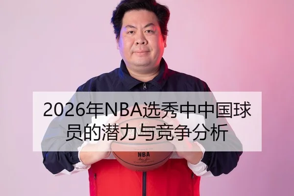 2026年NBA选秀中中国球员的潜力与竞争分析