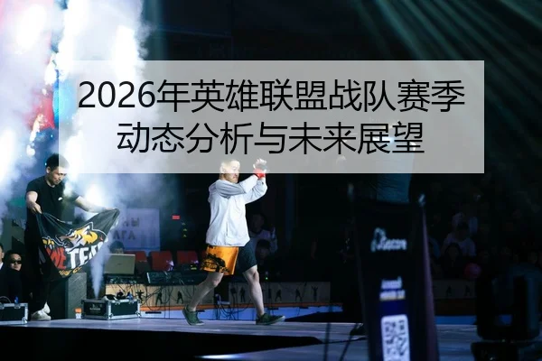 2026年英雄联盟战队赛季动态分析与未来展望