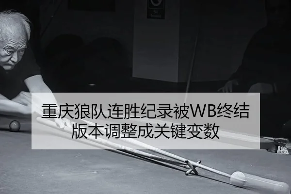 chong-qing-lang-dui-lian-sheng-ji-lu-bei-zhong-jie-ban-ben-tiao-zheng-cheng-guan-jian-bian-shu-3-184.jpg