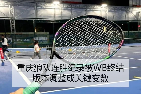 重庆狼队连胜纪录被WB终结 版本调整成关键变数